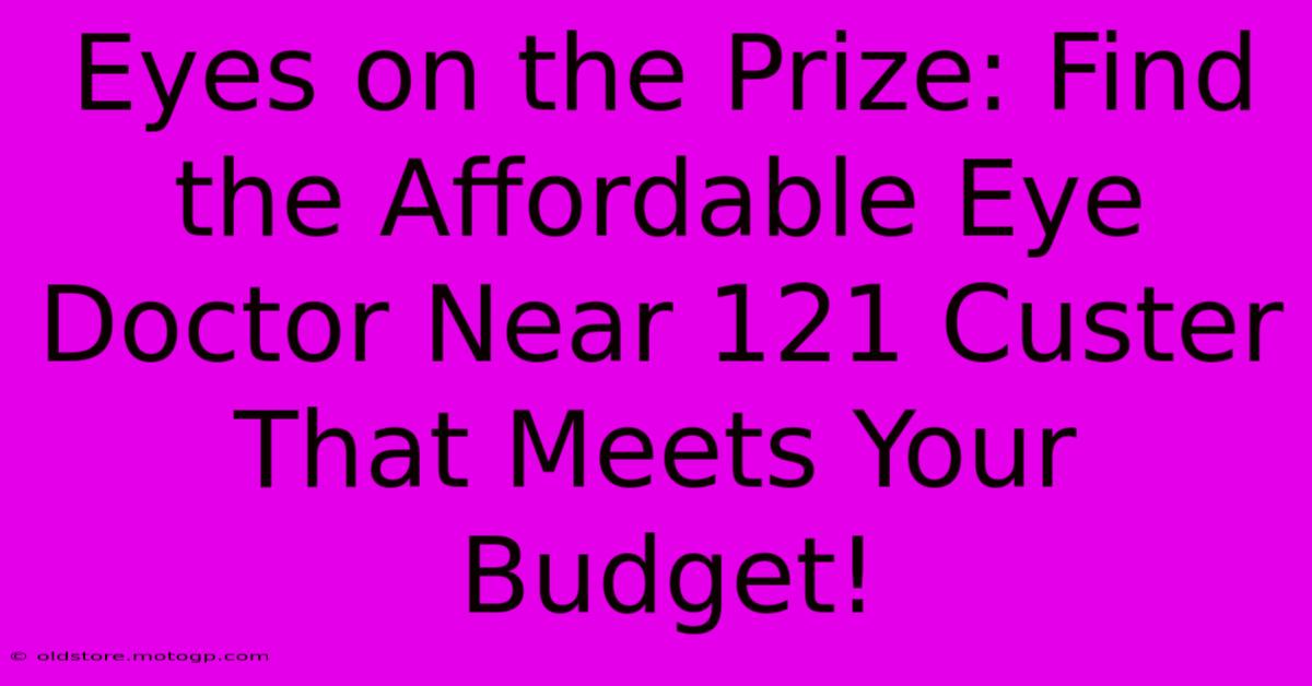 Eyes On The Prize: Find The Affordable Eye Doctor Near 121 Custer That Meets Your Budget!