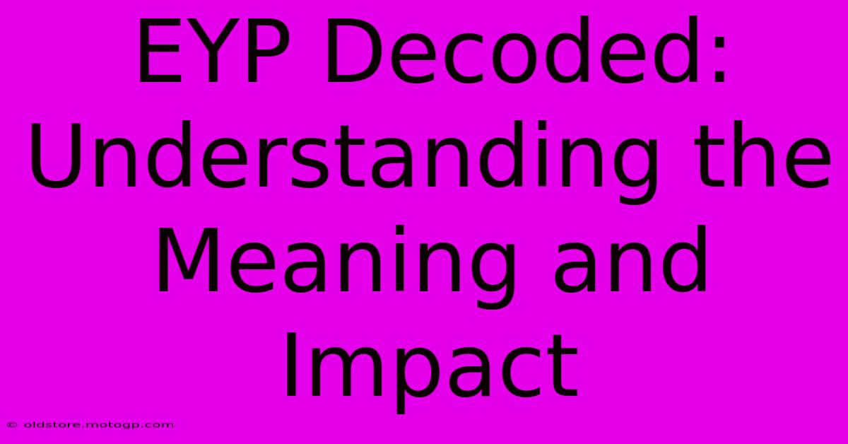 EYP Decoded: Understanding The Meaning And Impact