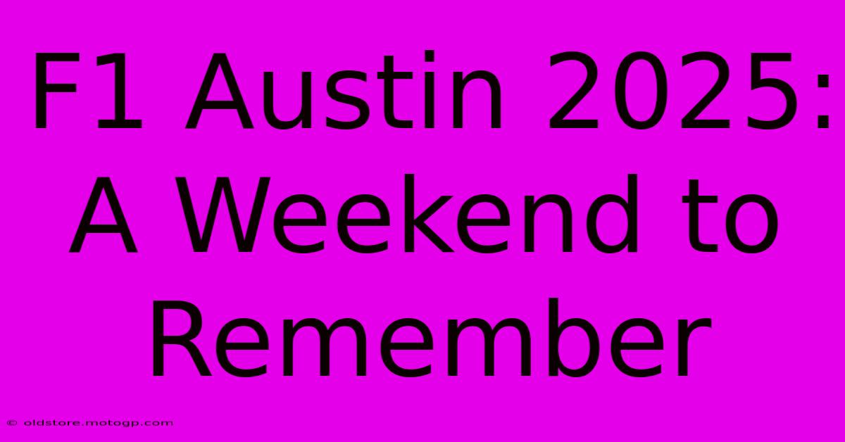 F1 Austin 2025: A Weekend To Remember