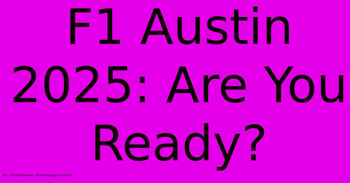 F1 Austin 2025: Are You Ready?