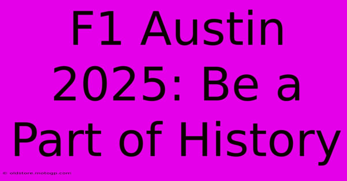 F1 Austin 2025: Be A Part Of History