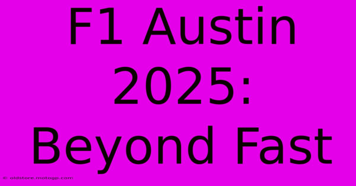 F1 Austin 2025: Beyond Fast