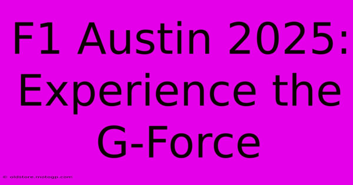 F1 Austin 2025:  Experience The G-Force