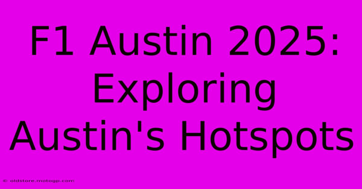 F1 Austin 2025: Exploring Austin's Hotspots