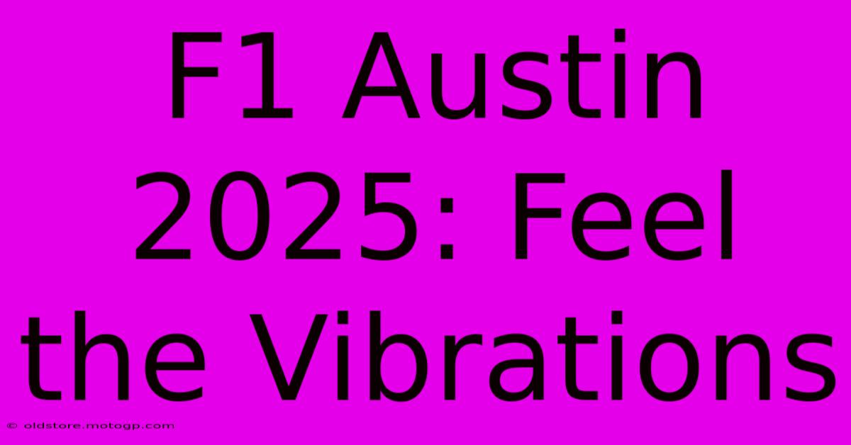 F1 Austin 2025: Feel The Vibrations