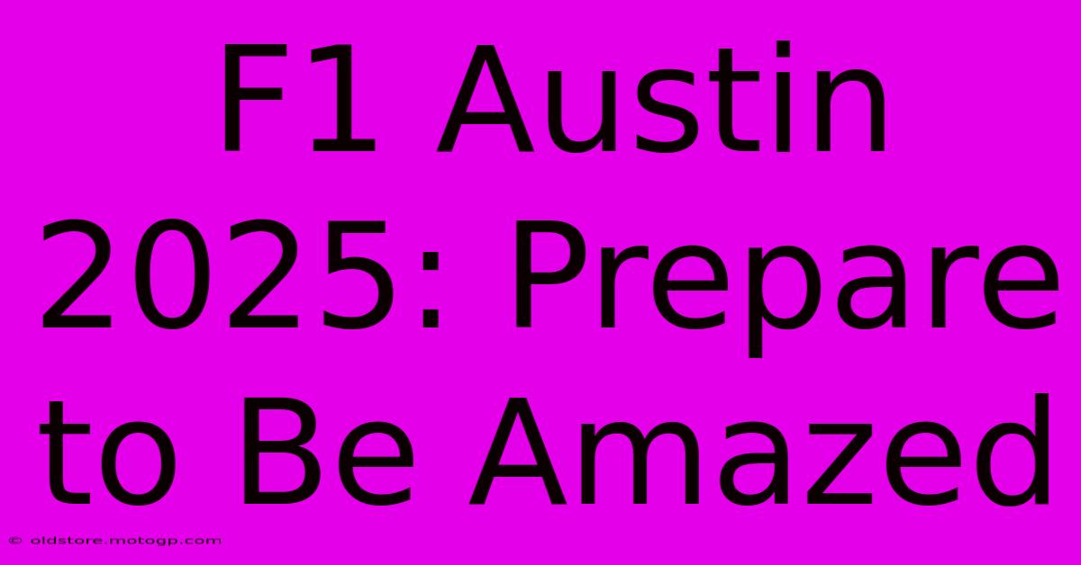 F1 Austin 2025: Prepare To Be Amazed