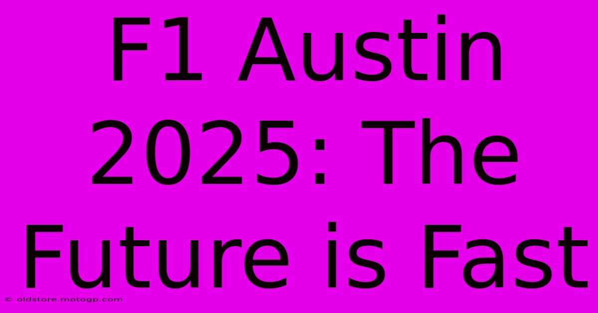 F1 Austin 2025: The Future Is Fast