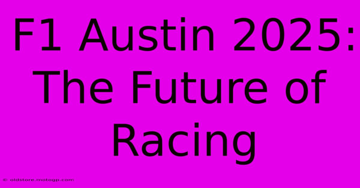 F1 Austin 2025: The Future Of Racing