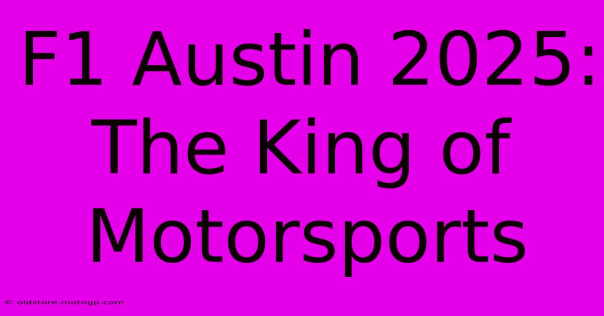 F1 Austin 2025:  The King Of Motorsports