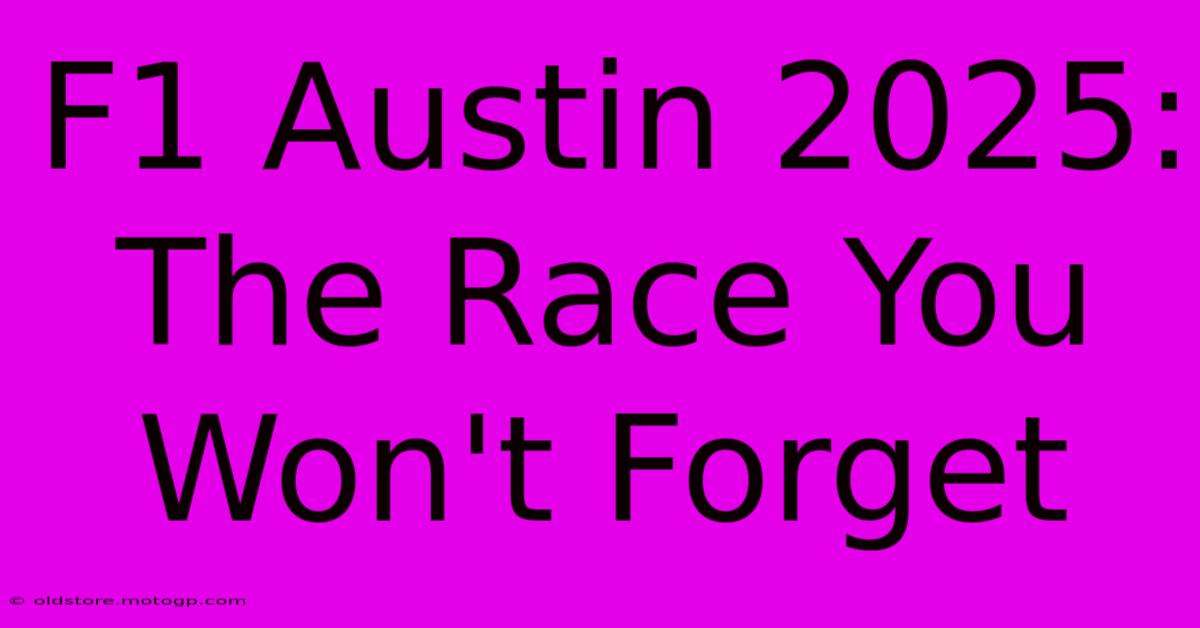 F1 Austin 2025: The Race You Won't Forget