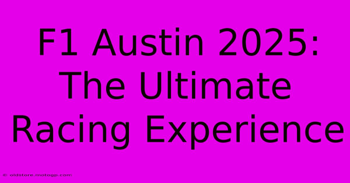 F1 Austin 2025: The Ultimate Racing Experience