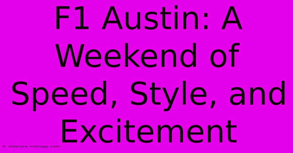 F1 Austin: A Weekend Of Speed, Style, And Excitement