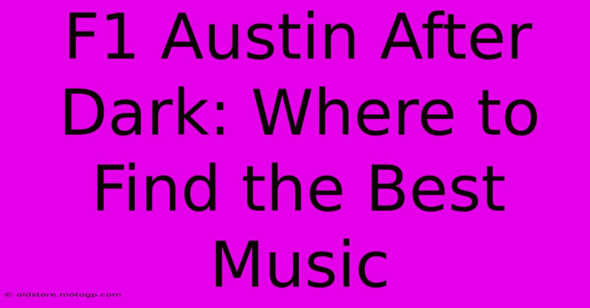 F1 Austin After Dark: Where To Find The Best Music