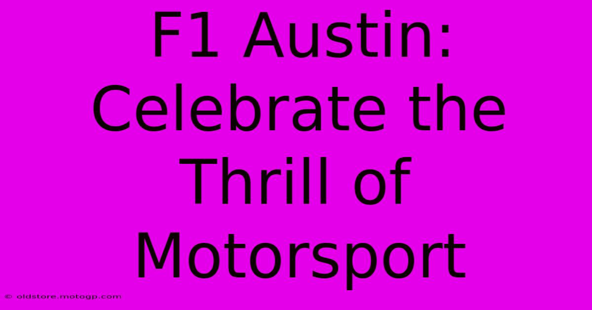 F1 Austin: Celebrate The Thrill Of Motorsport