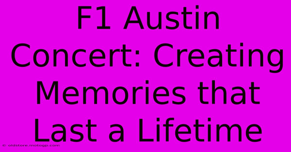 F1 Austin Concert: Creating Memories That Last A Lifetime