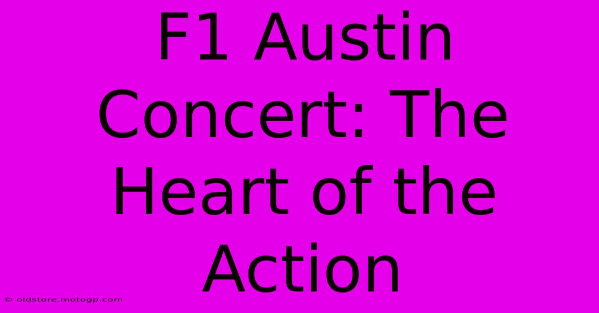 F1 Austin Concert: The Heart Of The Action