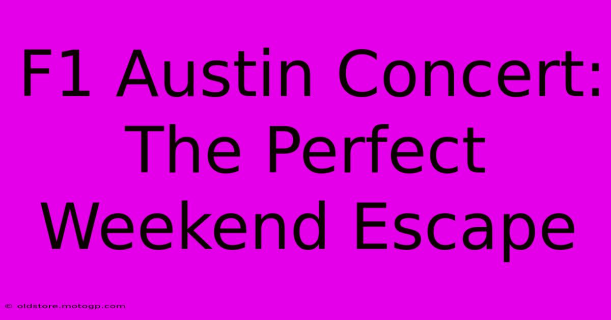 F1 Austin Concert: The Perfect Weekend Escape