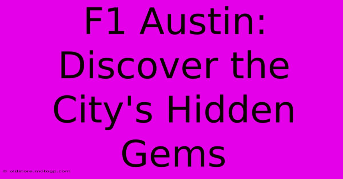 F1 Austin: Discover The City's Hidden Gems