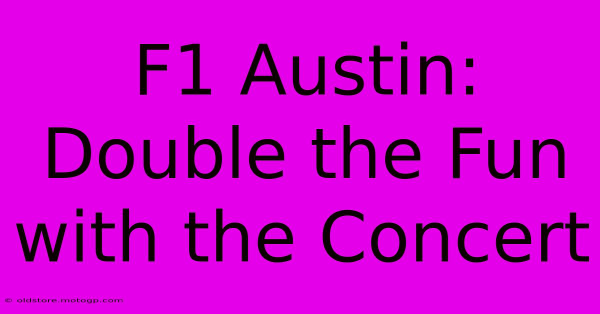 F1 Austin: Double The Fun With The Concert