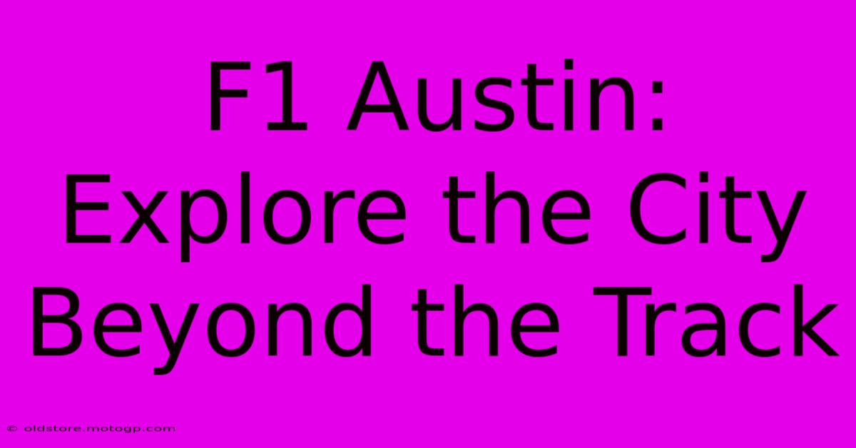 F1 Austin: Explore The City Beyond The Track