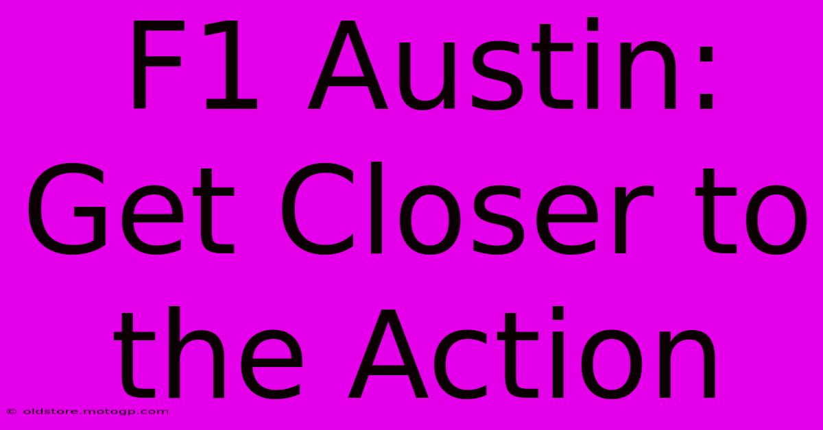 F1 Austin: Get Closer To The Action