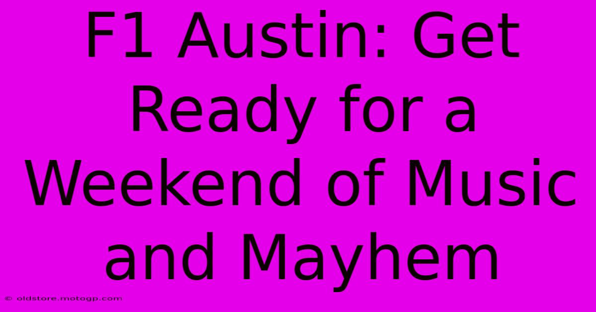 F1 Austin: Get Ready For A Weekend Of Music And Mayhem