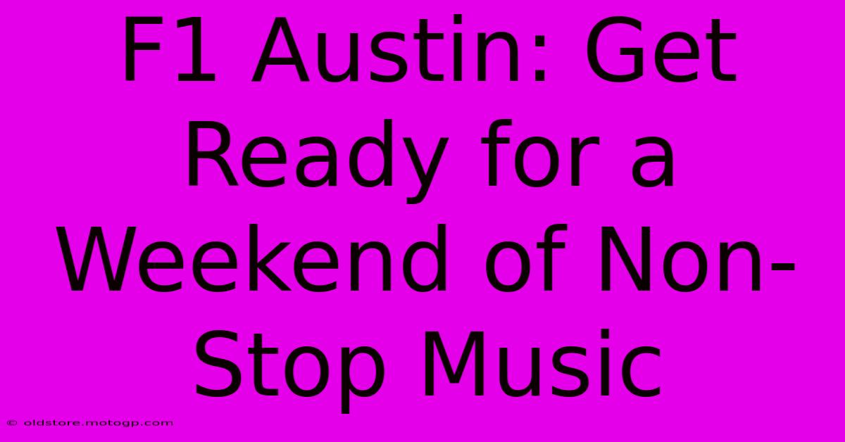 F1 Austin: Get Ready For A Weekend Of Non-Stop Music