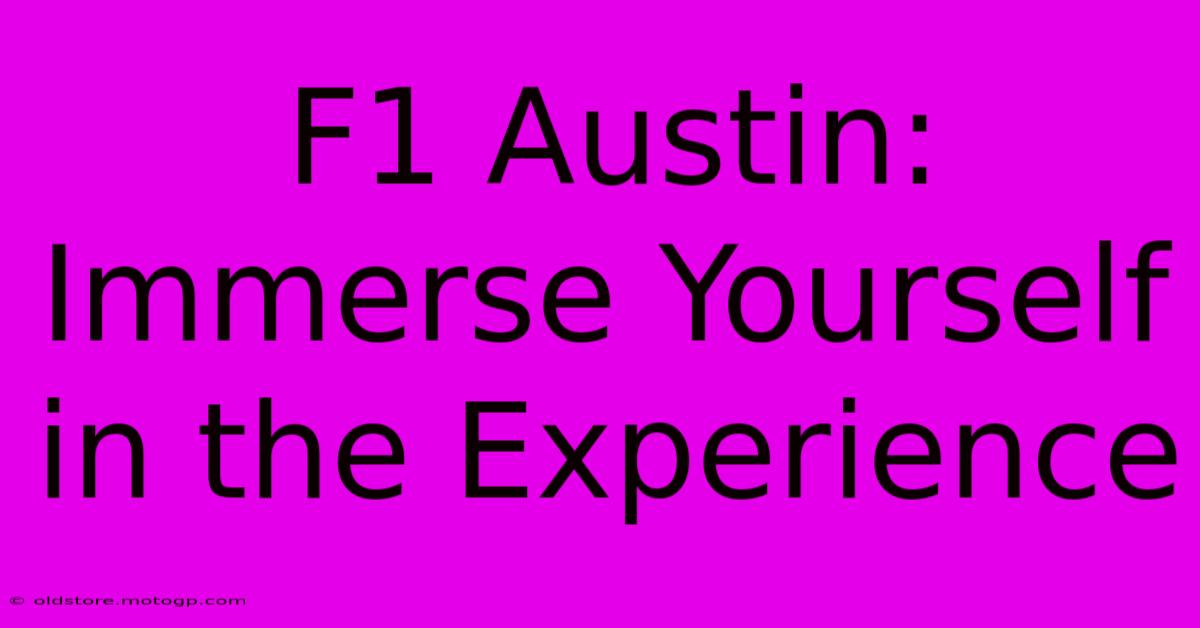 F1 Austin: Immerse Yourself In The Experience