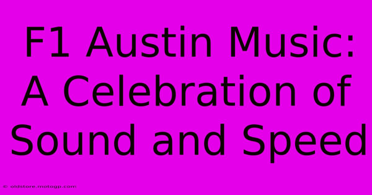 F1 Austin Music: A Celebration Of Sound And Speed