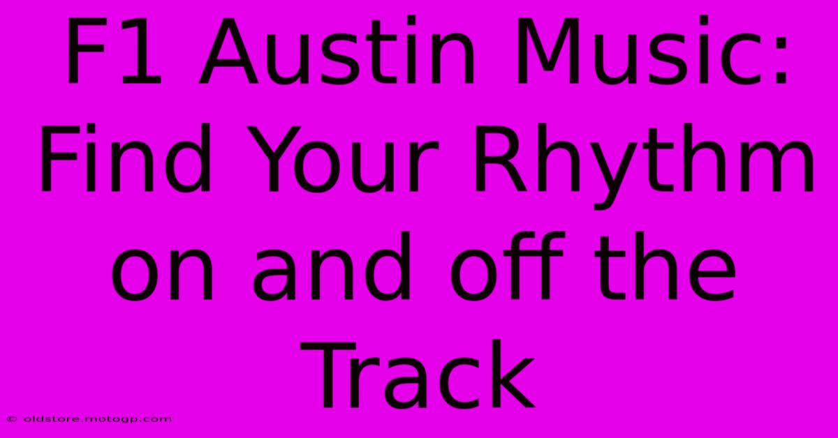 F1 Austin Music: Find Your Rhythm On And Off The Track