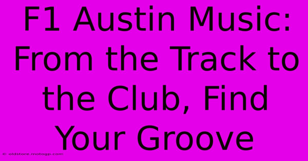 F1 Austin Music: From The Track To The Club, Find Your Groove