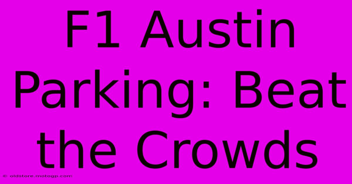 F1 Austin Parking: Beat The Crowds