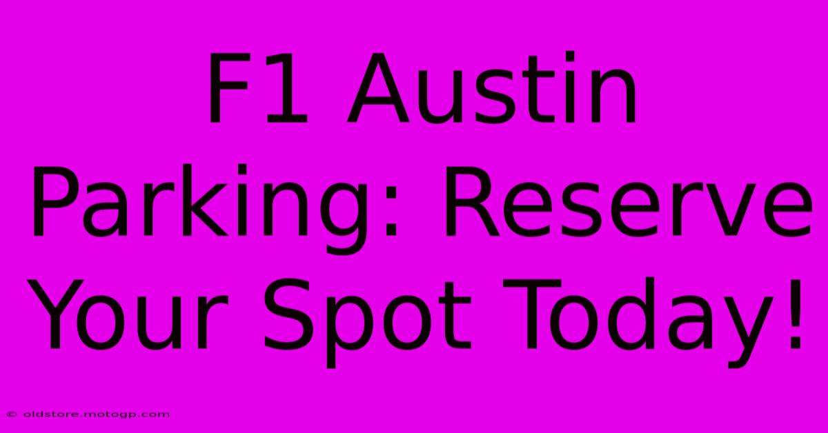 F1 Austin Parking: Reserve Your Spot Today!