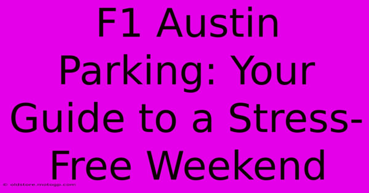 F1 Austin Parking: Your Guide To A Stress-Free Weekend