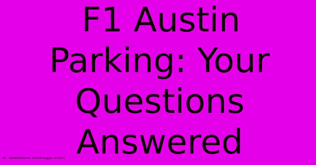 F1 Austin Parking: Your Questions Answered