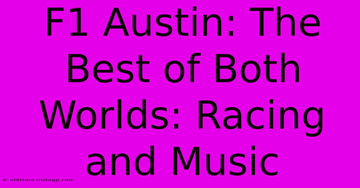 F1 Austin: The Best Of Both Worlds: Racing And Music