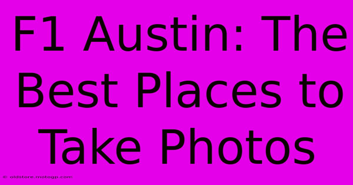 F1 Austin: The Best Places To Take Photos