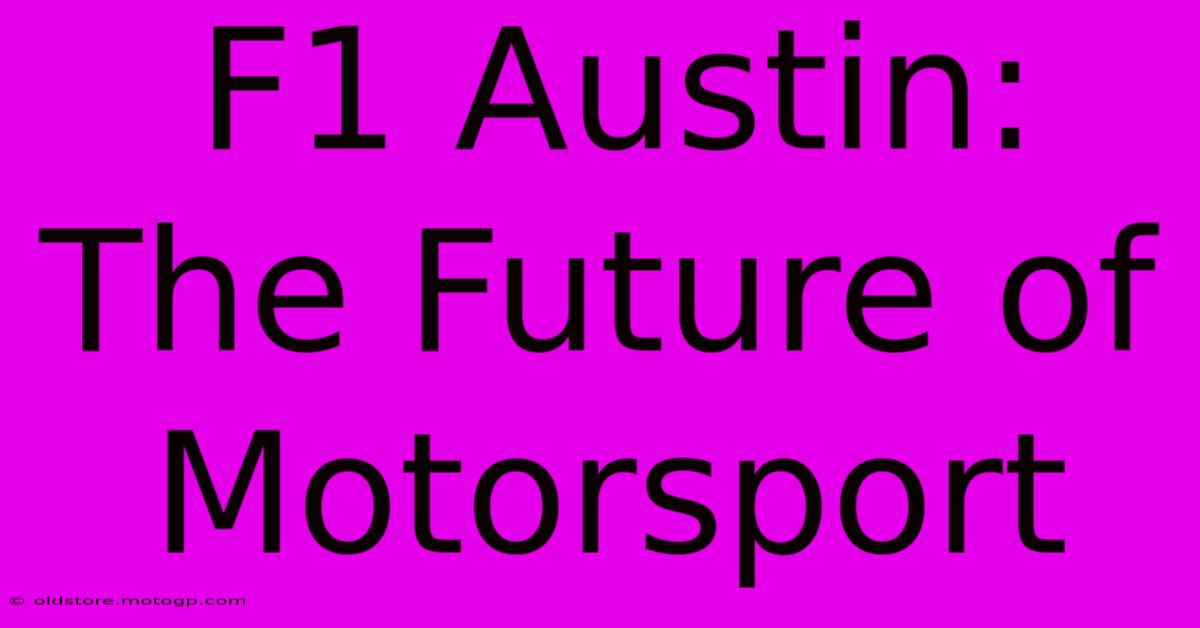 F1 Austin: The Future Of Motorsport