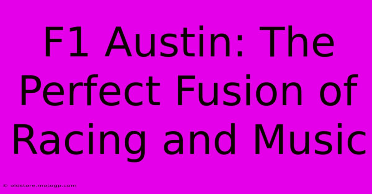 F1 Austin: The Perfect Fusion Of Racing And Music