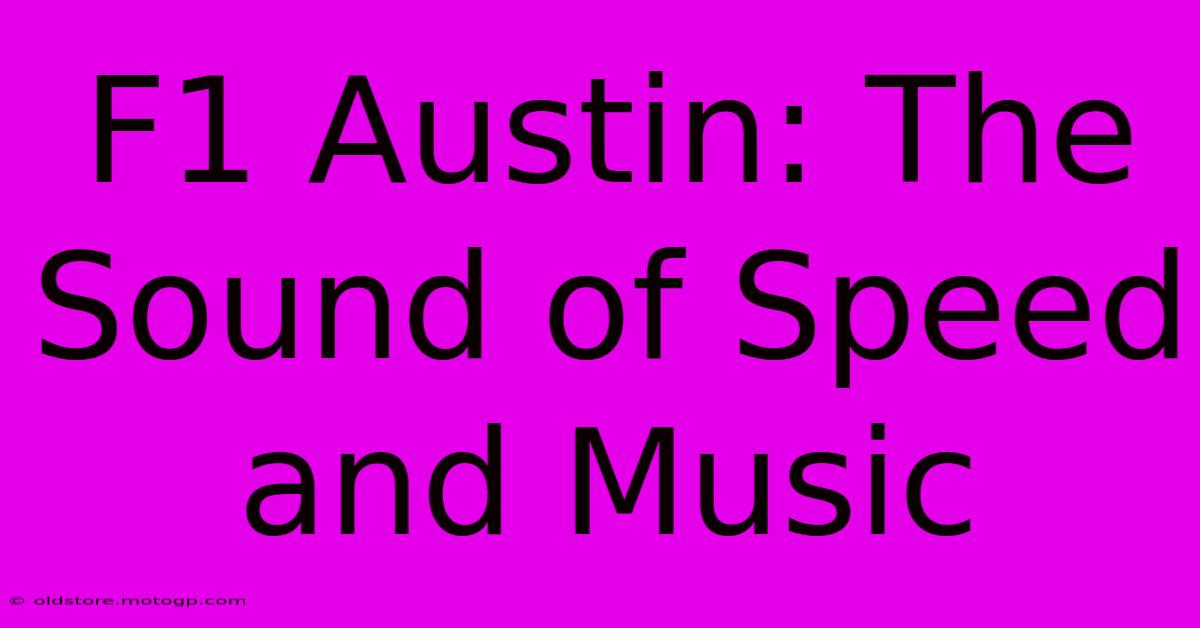 F1 Austin: The Sound Of Speed And Music