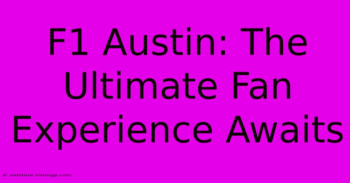 F1 Austin: The Ultimate Fan Experience Awaits