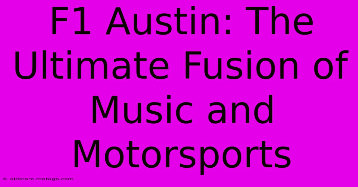 F1 Austin: The Ultimate Fusion Of Music And Motorsports