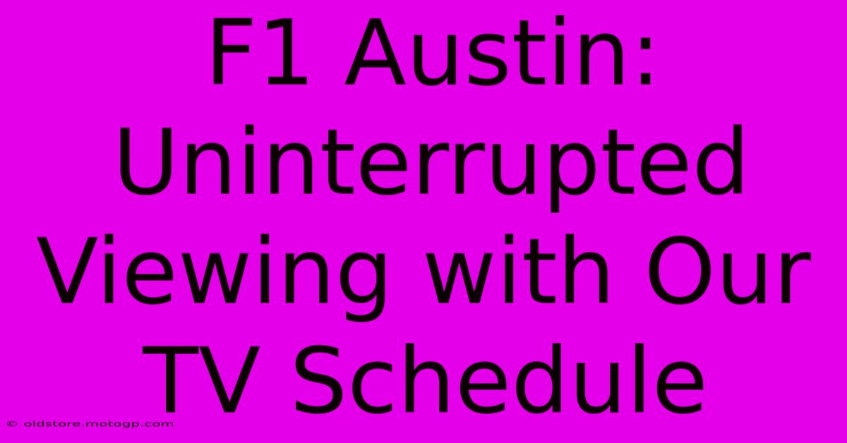 F1 Austin:  Uninterrupted Viewing With Our TV Schedule