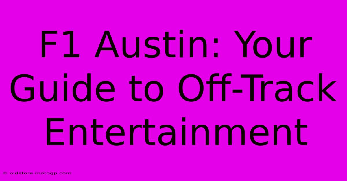 F1 Austin: Your Guide To Off-Track Entertainment