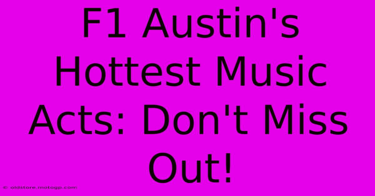 F1 Austin's Hottest Music Acts: Don't Miss Out!