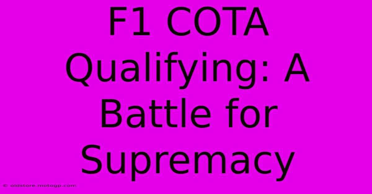 F1 COTA Qualifying: A Battle For Supremacy