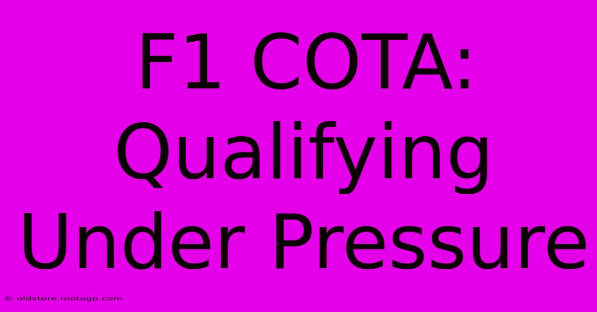 F1 COTA: Qualifying Under Pressure