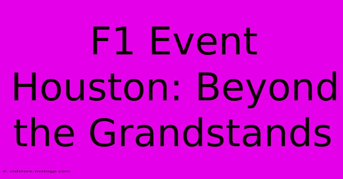 F1 Event Houston: Beyond The Grandstands