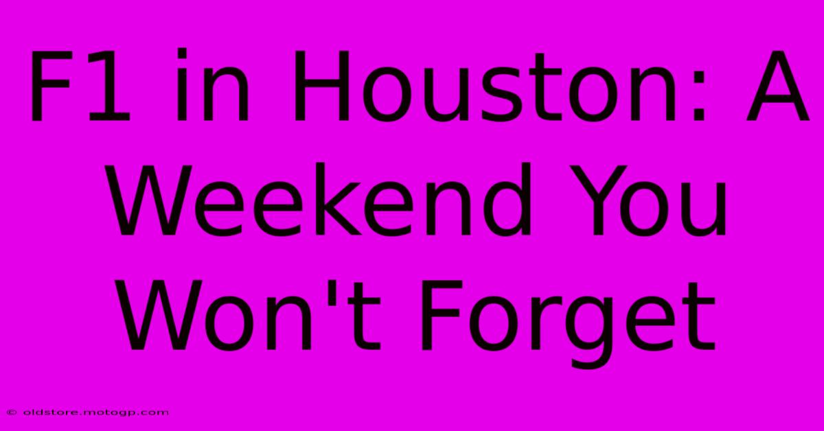 F1 In Houston: A Weekend You Won't Forget