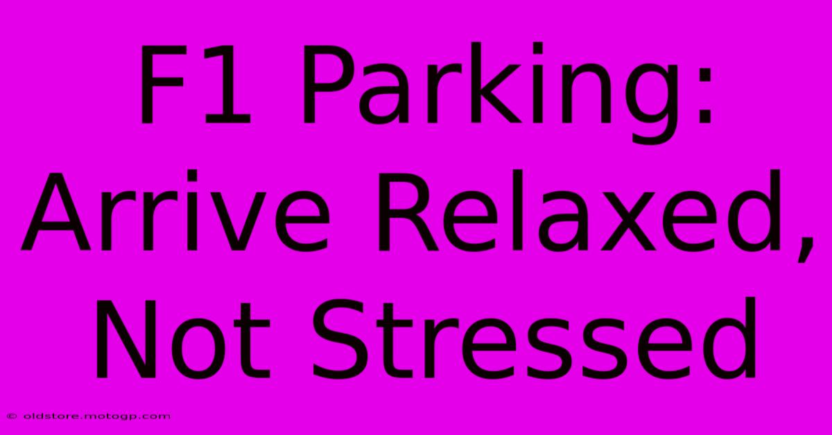 F1 Parking: Arrive Relaxed, Not Stressed